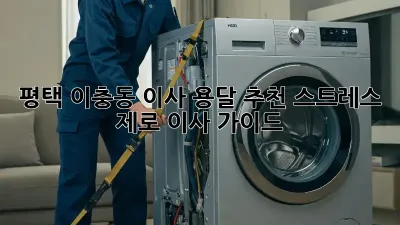 평택 이충동 이사 용달 추천: 스트레스 제로 이사 가이드